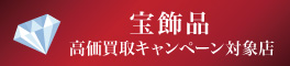 宝飾品高価買取キャンペーン対象店